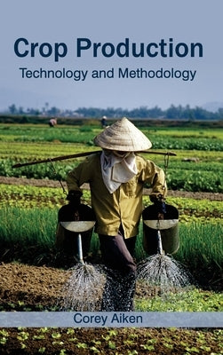Crop Production: Technology and Methodology by Aiken, Corey