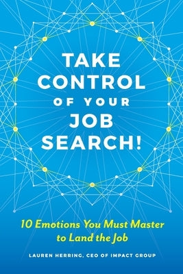 Take Control of Your Job Search: 10 Emotions You Must Master to Land the Job by Herring, Lauren