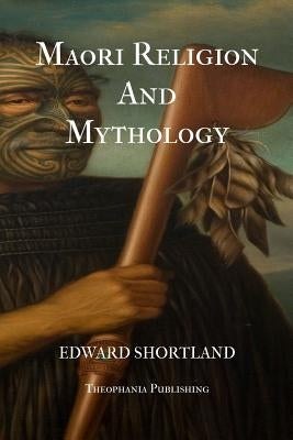 Maori Religion And Mythology by Shortland, Edward
