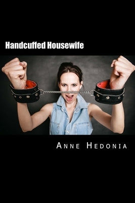 Handcuffed Housewife by Hedonia, Anne