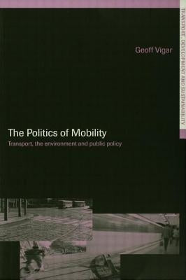 The Politics of Mobility: Transport Planning, the Environment and Public Policy by Vigar, Geoff