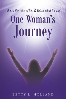 I Heard the Voice of God & This is what HE said: One Woman's Journey by Holland, Betty L.