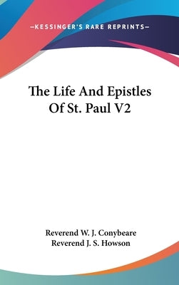 The Life And Epistles Of St. Paul V2 by Conybeare, Reverend W. J.