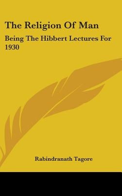 The Religion of Man: Being the Hibbert Lectures for 1930 by Tagore, Rabindranath