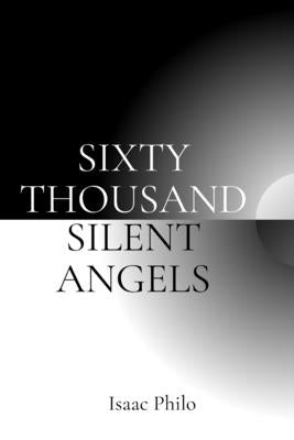 Sixty Thousand Silent Angels by Philo, Isaac