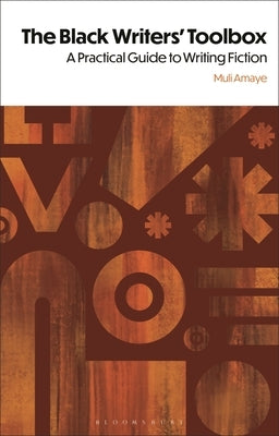 The Black Writers' Toolbox: A Practical Guide to Writing Fiction by Amaye, Muli