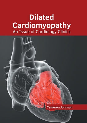 Dilated Cardiomyopathy: An Issue of Cardiology Clinics by Johnson, Cameron