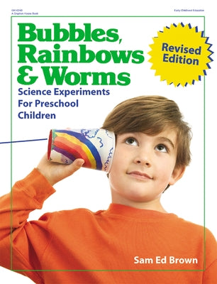 Bubbles, Rainbows, and Worms: Science Experiments for Preschool Children by Brown, Sam Ed