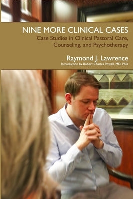Nine More Clinical Cases: Case Studies in Clinical Pastoral Care, Counseling and Psychotherapy by Lawrence, Raymond J.