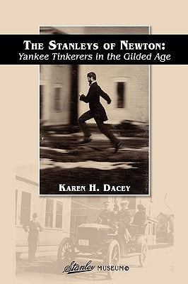The Stanleys of Newton: Yankee Tinkerers in the Gilded Age by Dacey, Karen H.