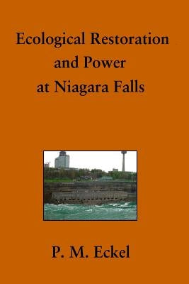 Ecological Restoration and Power at Niagara Falls by Eckel, Patricia M.