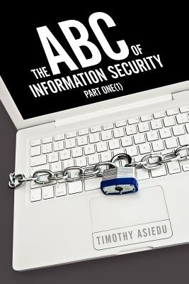 The ABC of Information Security: Part One(1) by Asiedu, Timothy