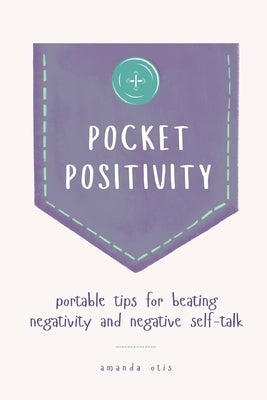 Pocket Positivity: Portable Tips for Beating Negativity and Negative Self-Talk by Otis, Amanda
