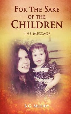 For The Sake Of The Children by Moody, B. G.