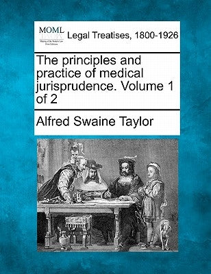 The principles and practice of medical jurisprudence. Volume 1 of 2 by Taylor, Alfred Swaine