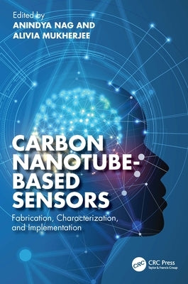 Carbon Nanotube-Based Sensors: Fabrication, Characterization, and Implementation by Nag, Anindya