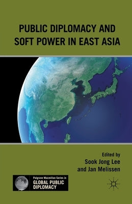 Public Diplomacy and Soft Power in East Asia by Lee, S.