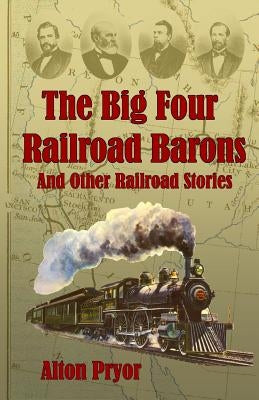 The Big Four Railroad Barons by Pryor, Alton