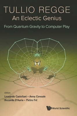 Tullio Regge: An Eclectic Genius: From Quantum Gravity to Computer Play by Castellani, Leonardo