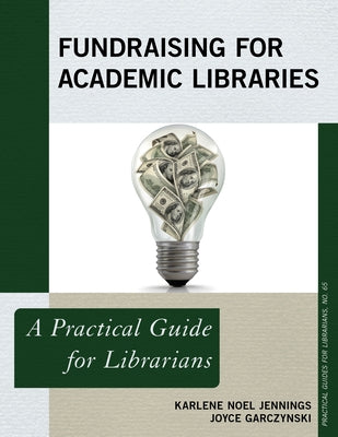 Fundraising for Academic Libraries: A Practical Guide for Librarians by Jennings, Karlene Noel