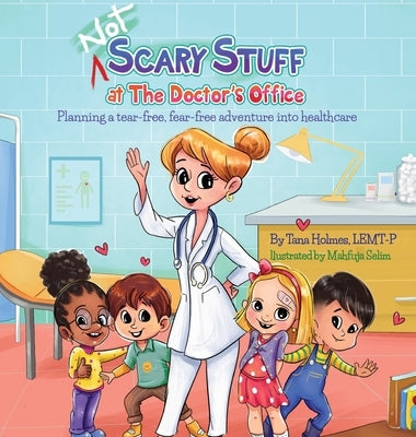 (NOT) Scary Stuff at the Doctor's Office: Planning a Tear-Free, Fear Free Adventure Into Healthcare by Holmes, Tana