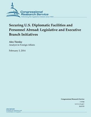 Securing U.S. Diplomatic Facilities and Personnel Abroad: Legislative and Executive Branch Initiatives by Tiersky