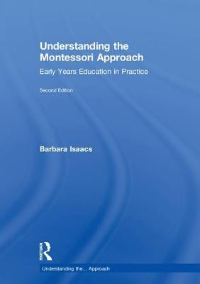 Understanding the Montessori Approach: Early Years Education in Practice by Isaacs, Barbara