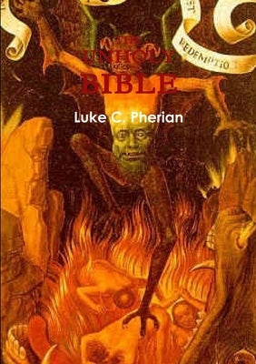 The Unholy Bible Luke C. Pherian version by Pherian, Luke C.