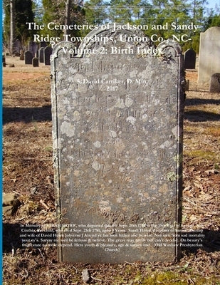 The Cemeteries of Jackson and Sandy Ridge Townships, Union Co., NC: Volume 2- Birthdate Index by Carriker, D. Min S. David