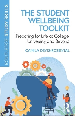 The Student Wellbeing Toolkit: Preparing for Life at College, University and Beyond by Devis-Rozental, Camila