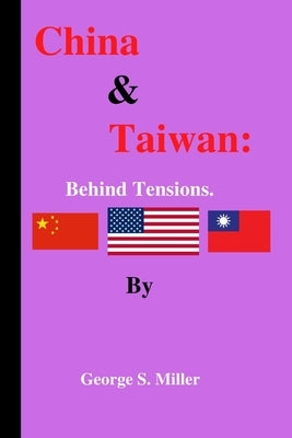 China & Taiwan: Behind tensions by George S. Miller by Miller, George