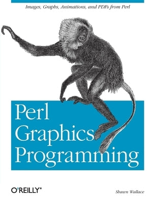 Perl Graphics Programming: Creating Svg, SWF (Flash), JPEG and PNG Files with Perl by Wallace, Shawn
