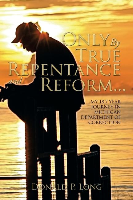 Only by True Repentance and Reform... by Long, Donald P.