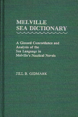 Melville Sea Dictionary: A Glossed Concordance and Analysis of the Sea Language in Melville's Nautical Novels by Gidmark, Jill B.