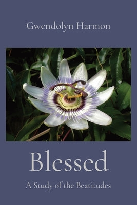 Blessed: A Study of the Beatitudes by Harmon, Gwendolyn