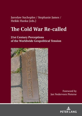 The Cold War Re- Called: 21st Century Perceptions of the Worldwide Geopolitical Tension by Suchoples, Jaroslaw