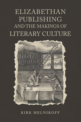 Elizabethan Publishing and the Makings of Literary Culture by Melnikoff, Kirk