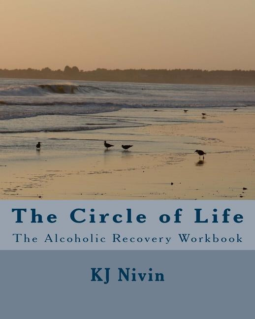 The Circle of Life: The Alcoholic Recovery Workbook by Nivin, Kj