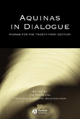 Aquinas in Dialogue: Thomas for the Twenty-First Century by Fodor, Jim