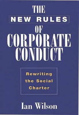 New Rules of Corporate Conduct: Rewriting the Social Charter by Wilson, Ian