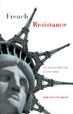 French Resistance: The French-American Culture Wars by Mathy, Jean-Philippe