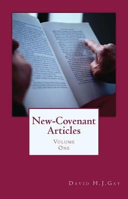 New-Covenant Articles: Volume One by Gay, David H. J.