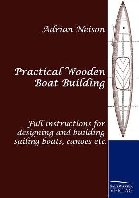 Practical Wooden Boat Building by Neison, Adrian