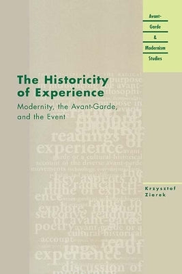 The Historicity of Experience: Modernity, the Avant-Garde, and the Event by Ziarek, Krzysztof
