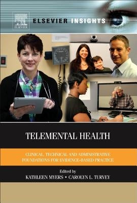 Telemental Health: Clinical, Technical, and Administrative Foundations for Evidence-Based Practice by Myers, Kathleen