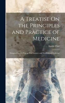 A Treatise On the Principles and Practice of Medicine: Designed for the Use of Practitioners and Students of Medicine by Flint, Austin