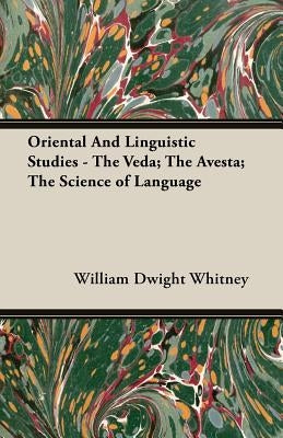 Oriental And Linguistic Studies - The Veda; The Avesta; The Science of Language by Whitney, William Dwight