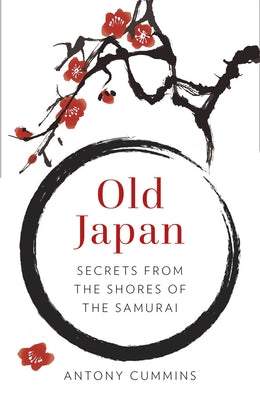 Old Japan: Secrets from the Shores of the Samurai by Cummins, Antony