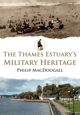 The Thames Estuary's Military Heritage by Macdougall, Philip