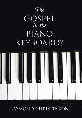 The Gospel in the Piano Keyboard? by Christenson, Raymond